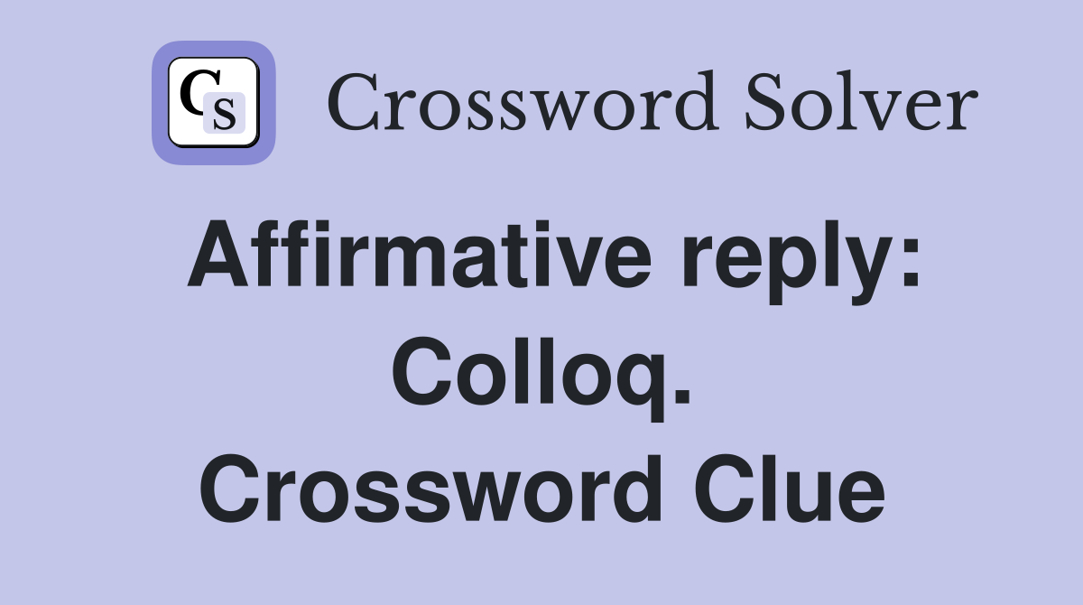 Affirmative reply: Colloq. Crossword Clue