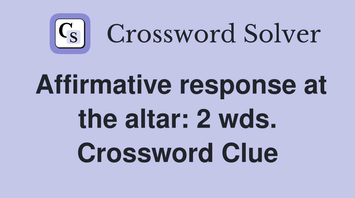 Affirmative response at the altar: 2 wds. Crossword Clue