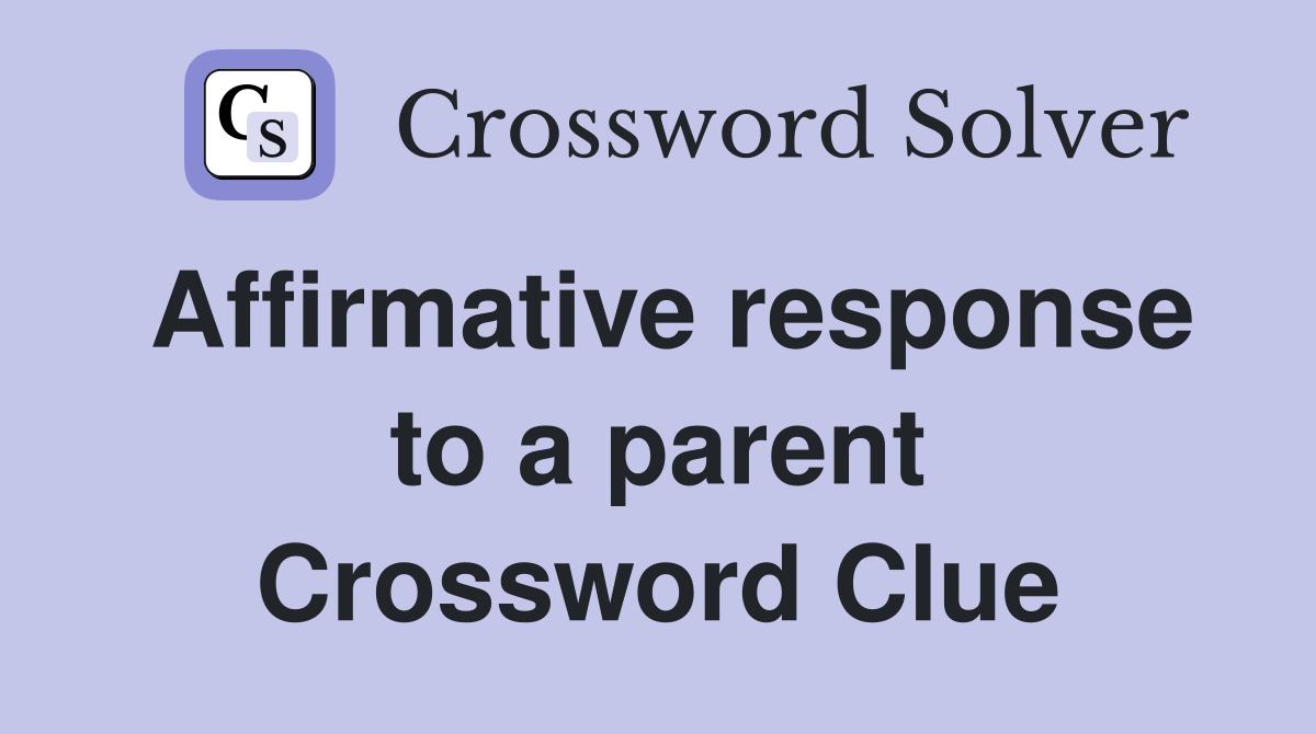 Affirmative response to a parent Crossword Clue