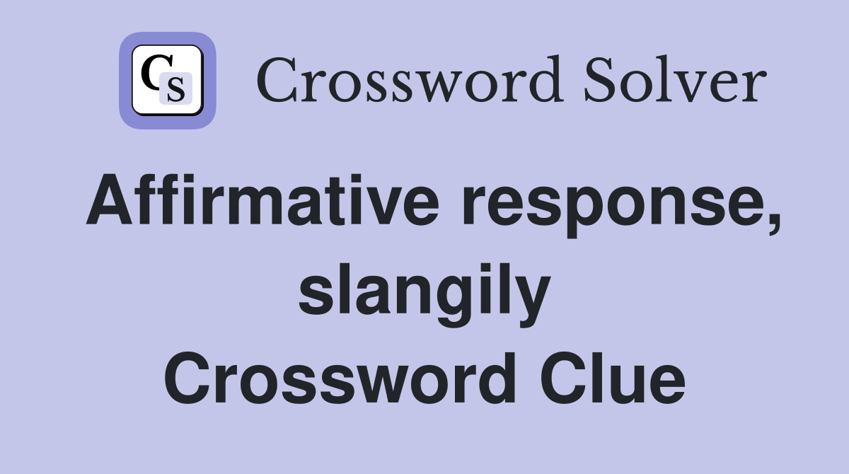 Affirmative response, slangily Crossword Clue