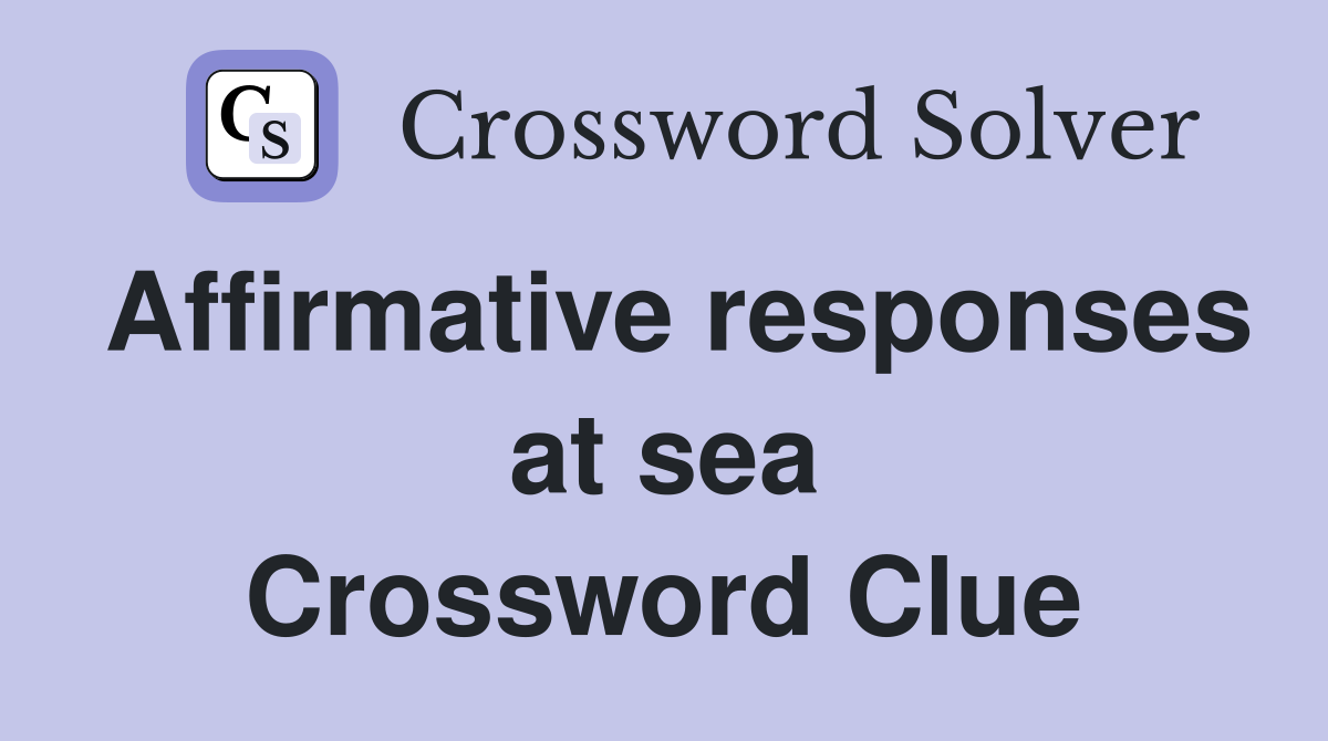 Affirmative responses at sea Crossword Clue