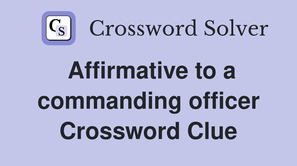 Affirmative to a commanding officer Crossword Clue