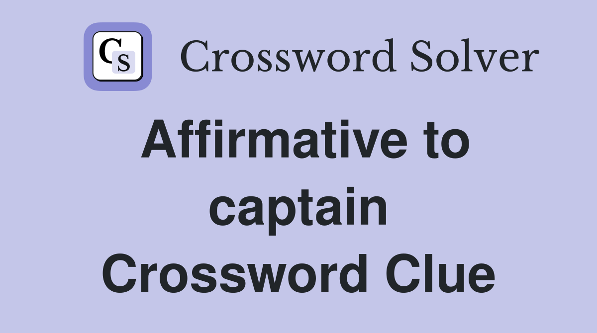 Affirmative to captain Crossword Clue