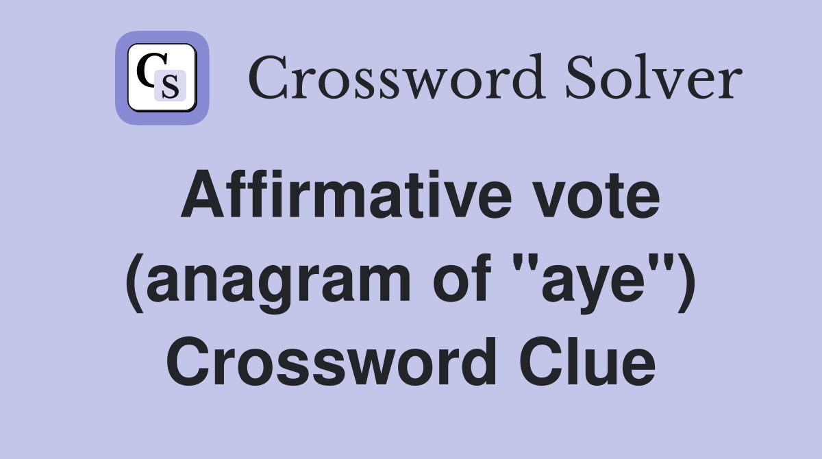 Affirmative vote (anagram of "aye") Crossword Clue