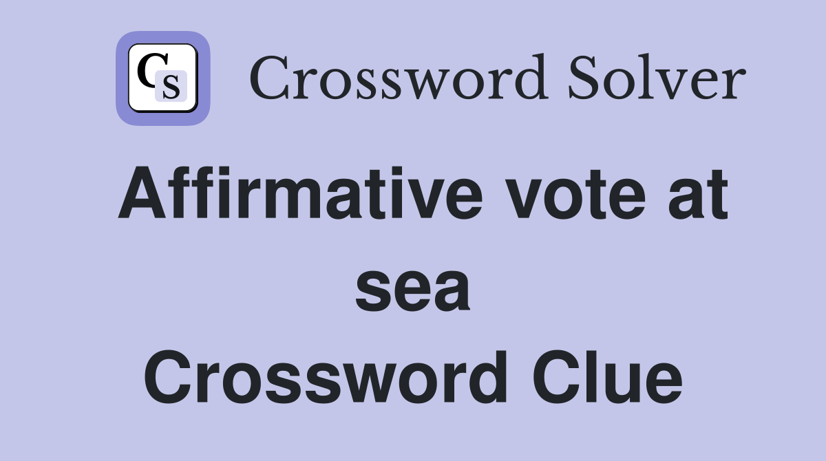 Affirmative vote at sea Crossword Clue