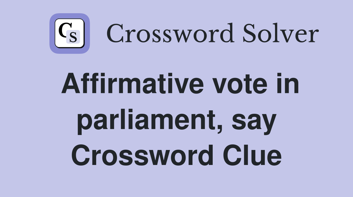 Affirmative vote in parliament, say Crossword Clue