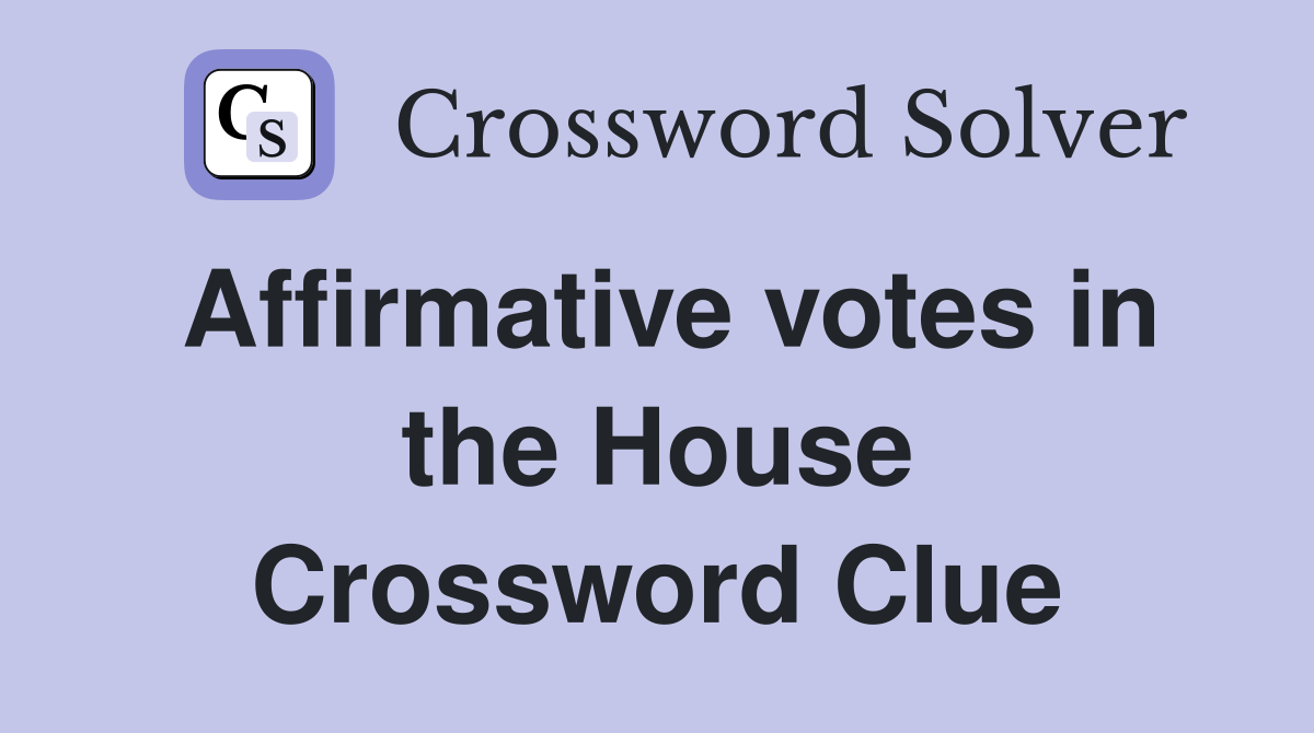 Affirmative votes in the House Crossword Clue Answers Crossword Solver