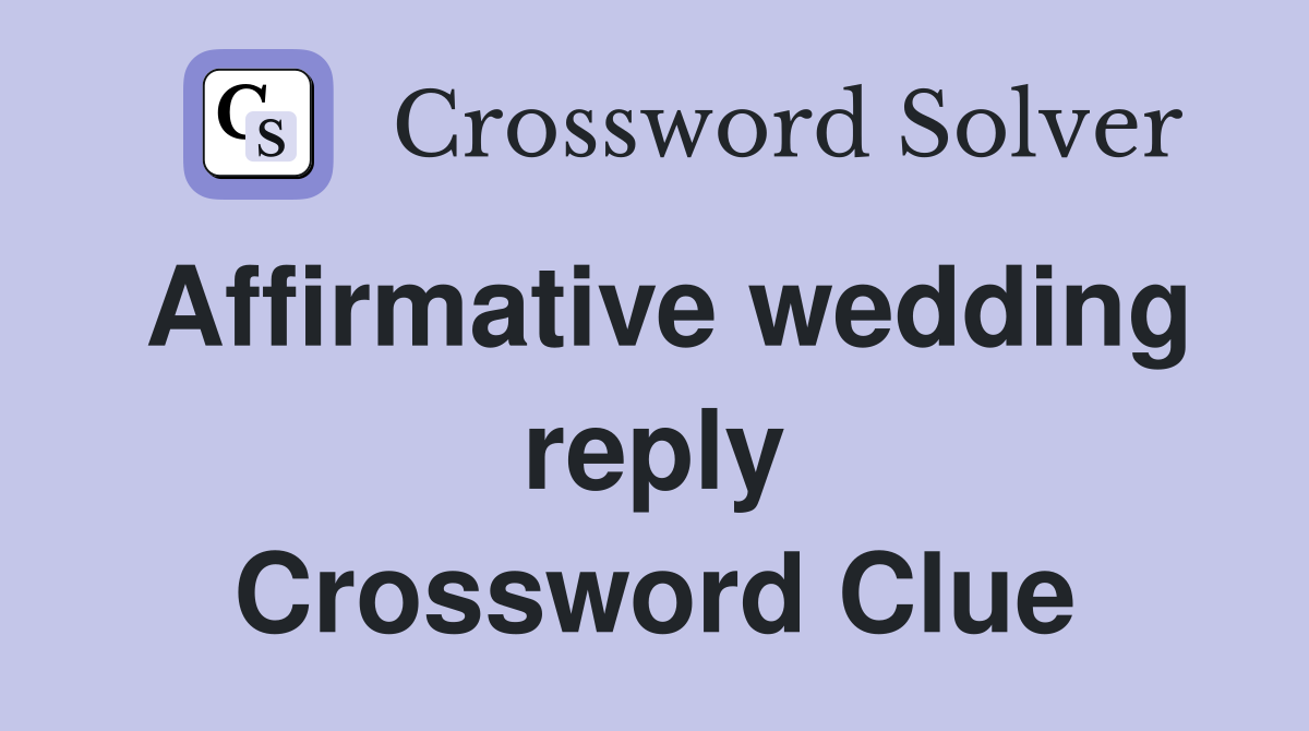 Affirmative wedding reply Crossword Clue