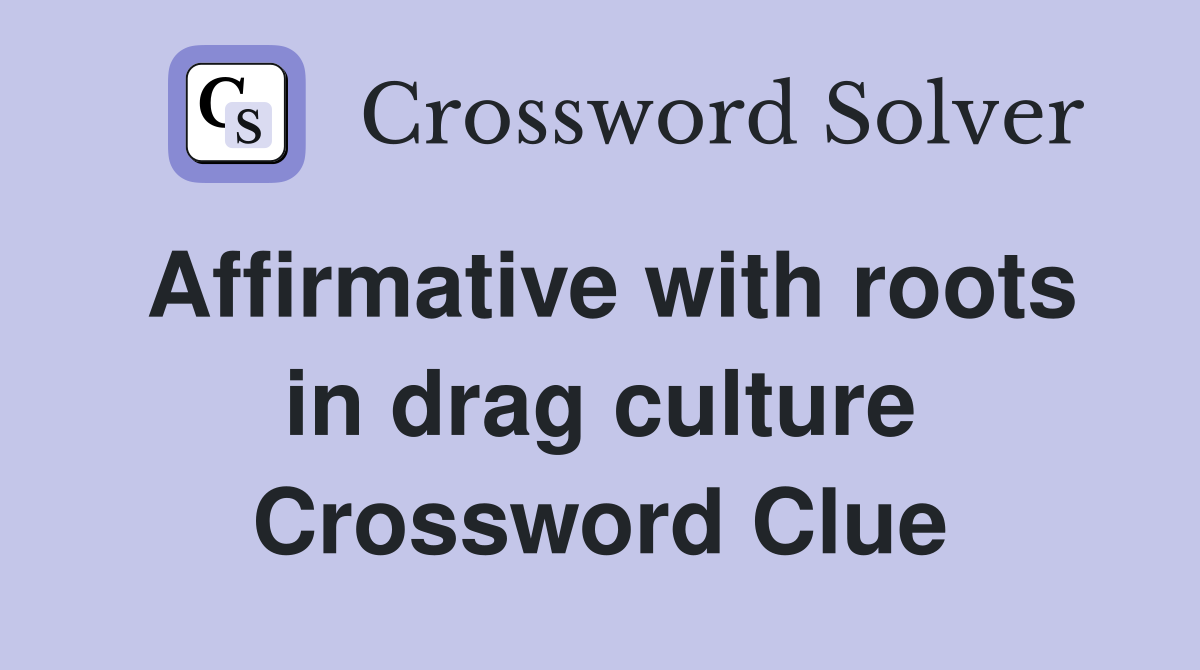 Affirmative with roots in drag culture Crossword Clue