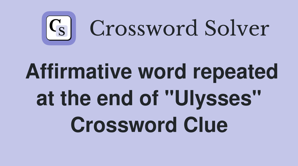 Affirmative word repeated at the end of "Ulysses" Crossword Clue