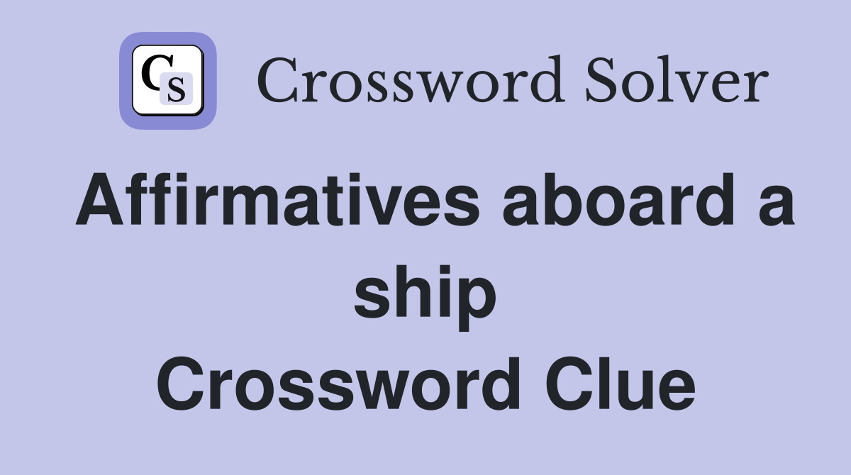 Affirmatives aboard a ship Crossword Clue