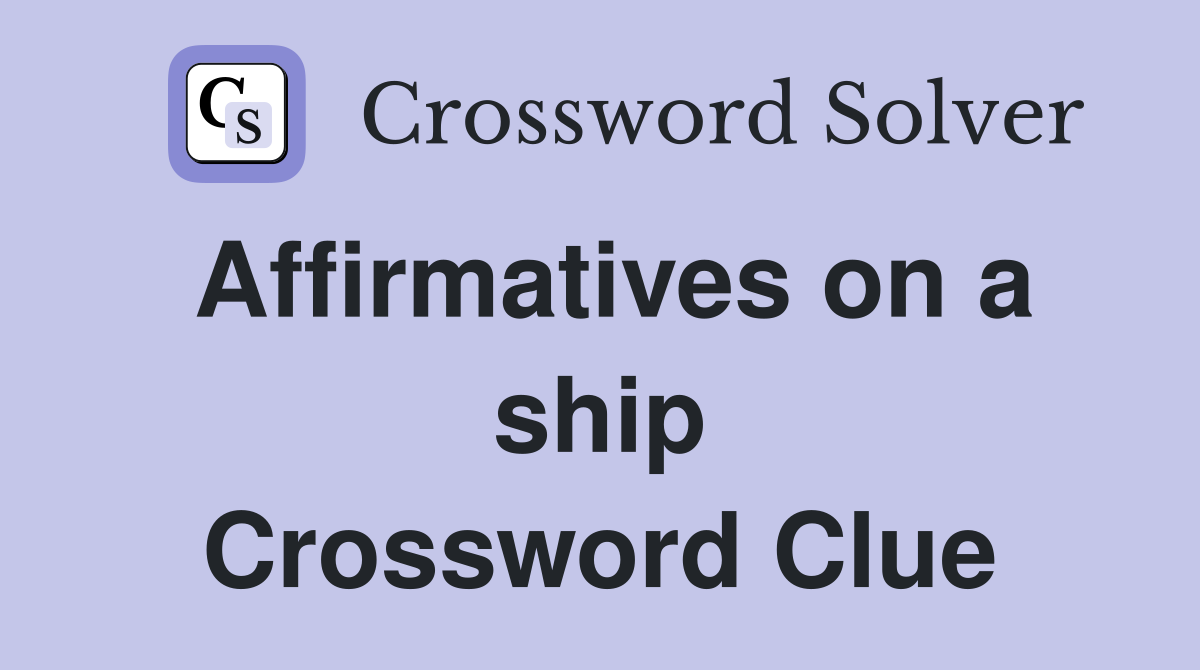 Affirmatives on a ship Crossword Clue
