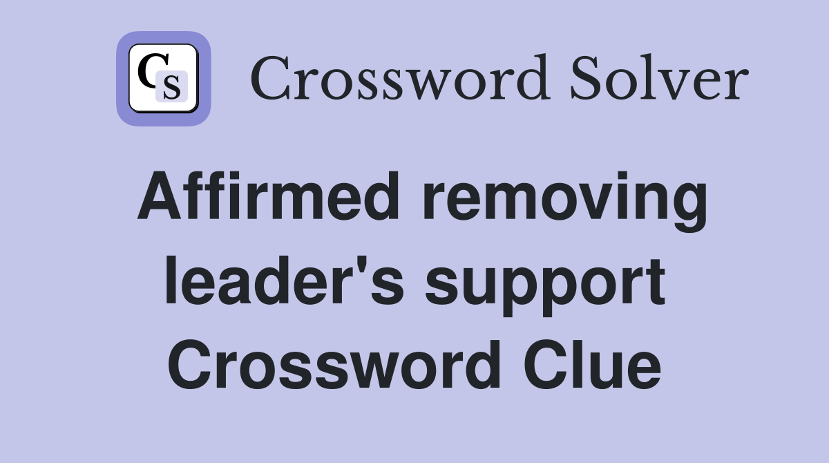 Affirmed removing leader's support Crossword Clue