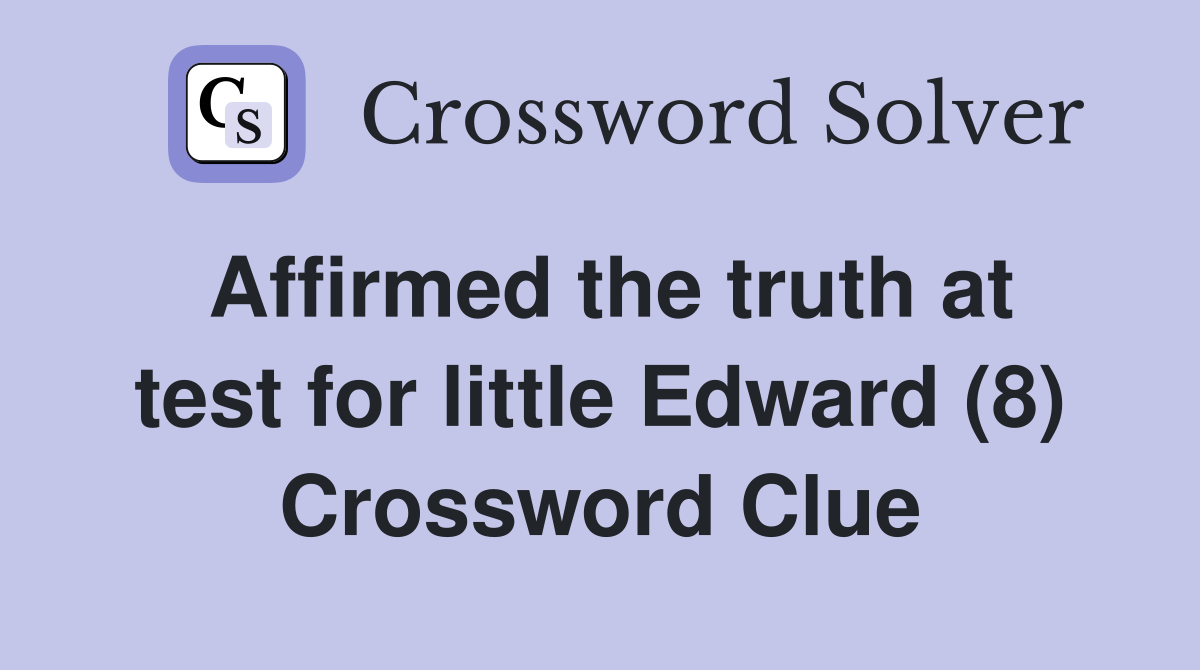 Affirmed the truth at test for little Edward (8) Crossword Clue