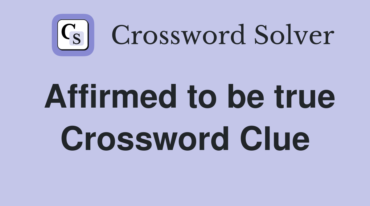 Affirmed to be true Crossword Clue