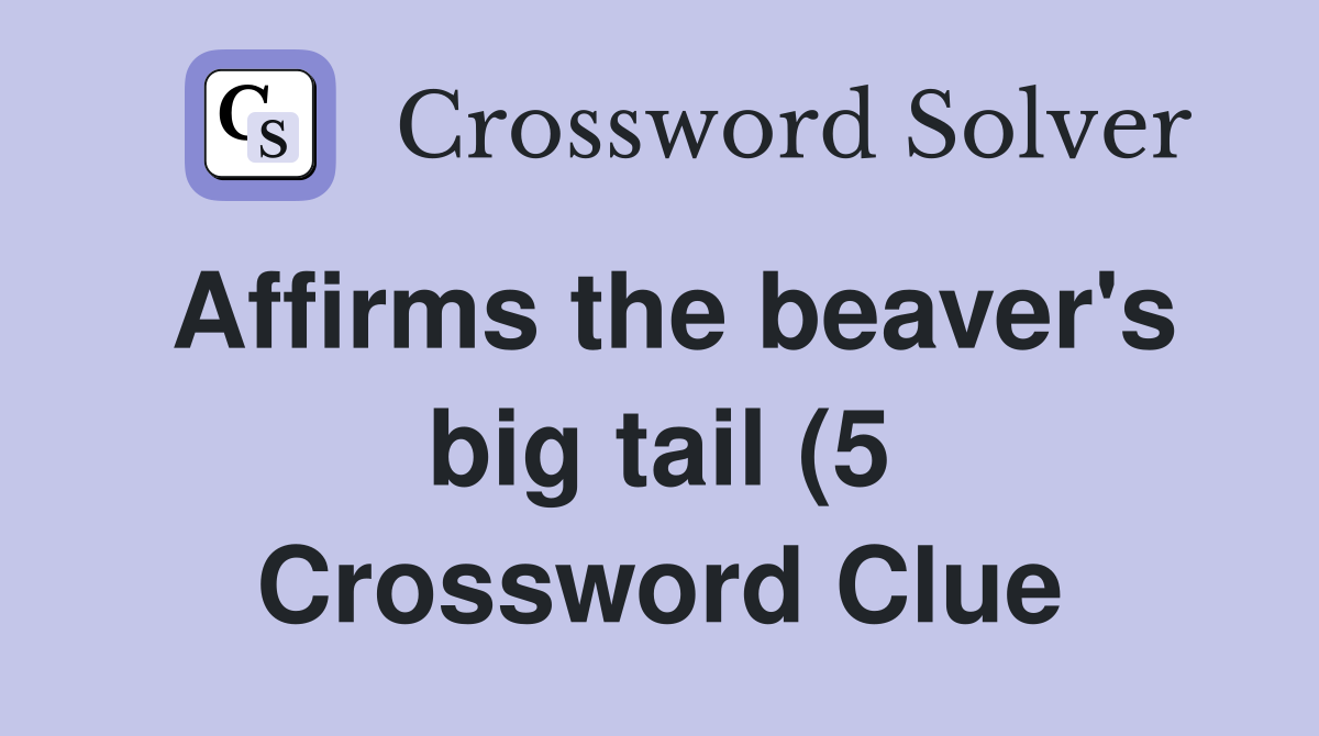 Affirms the beaver #39 s big tail (5) Crossword Clue Answers Crossword Affirms the beaver #39 s big tail (5) Crossword Clue Answers Crossword