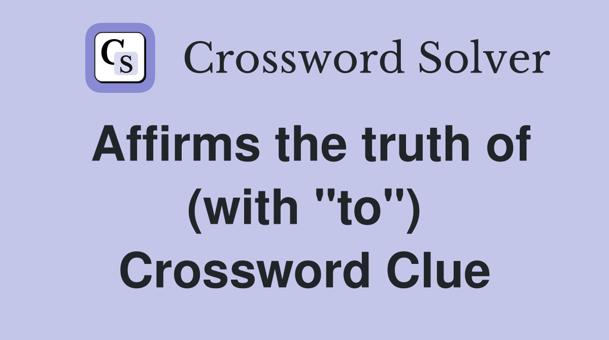Affirms the truth of (with "to") Crossword Clue