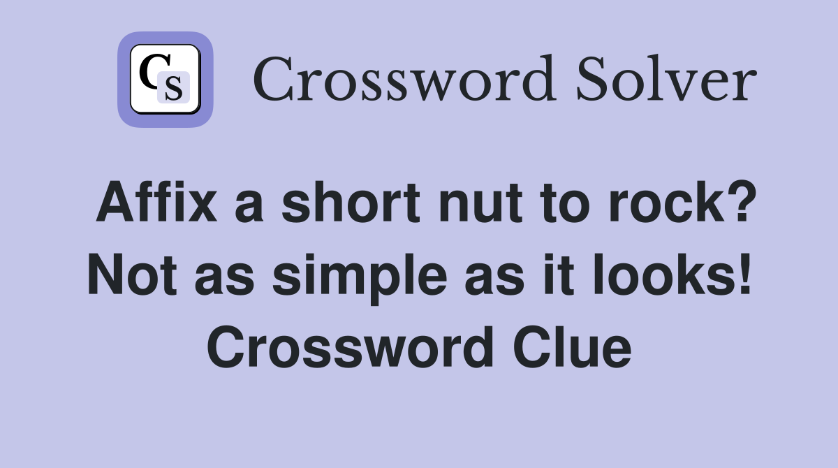 Affix a short nut to rock? Not as simple as it looks! Crossword Clue