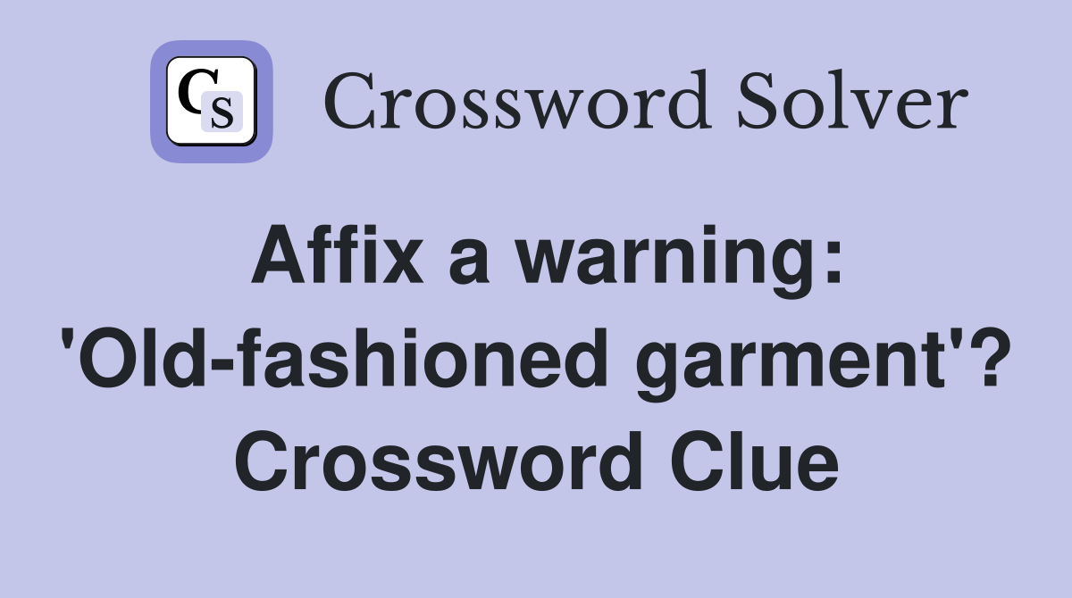 Affix a warning: 'Old-fashioned garment'? Crossword Clue