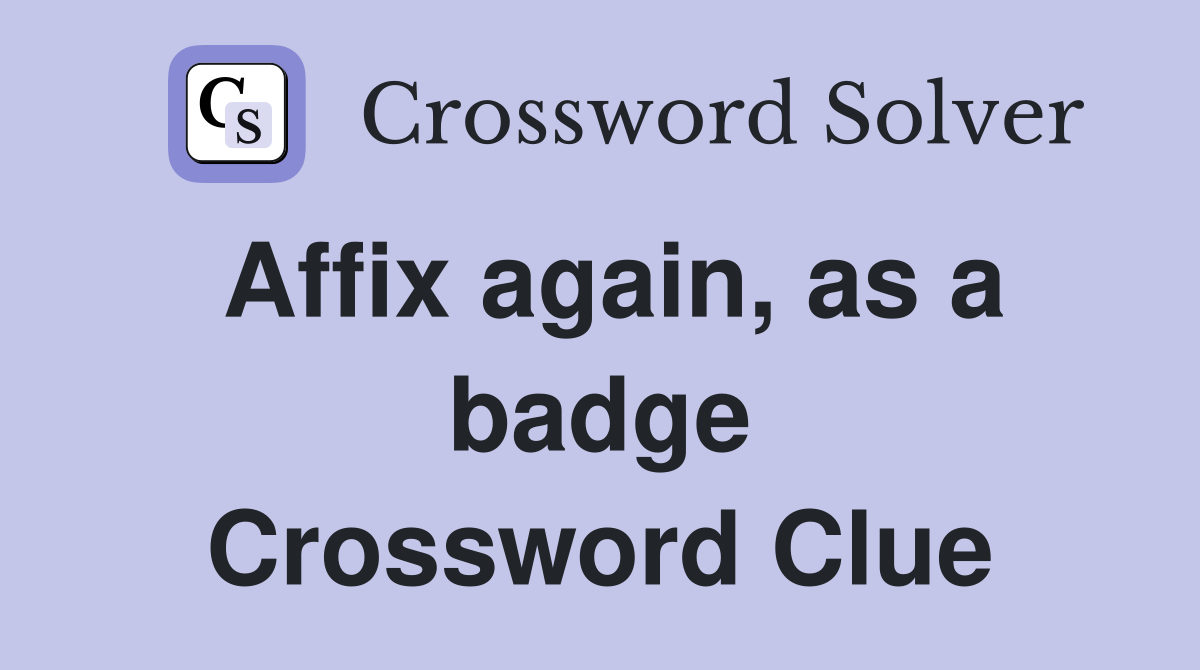Affix again, as a badge Crossword Clue