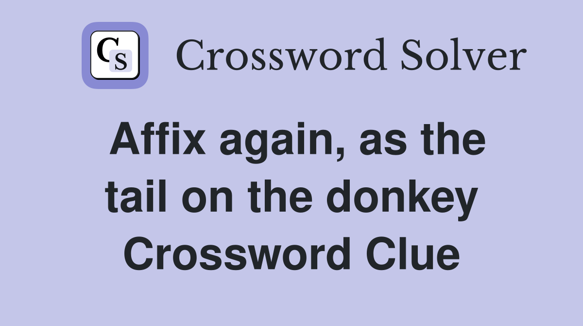 Affix again, as the tail on the donkey Crossword Clue