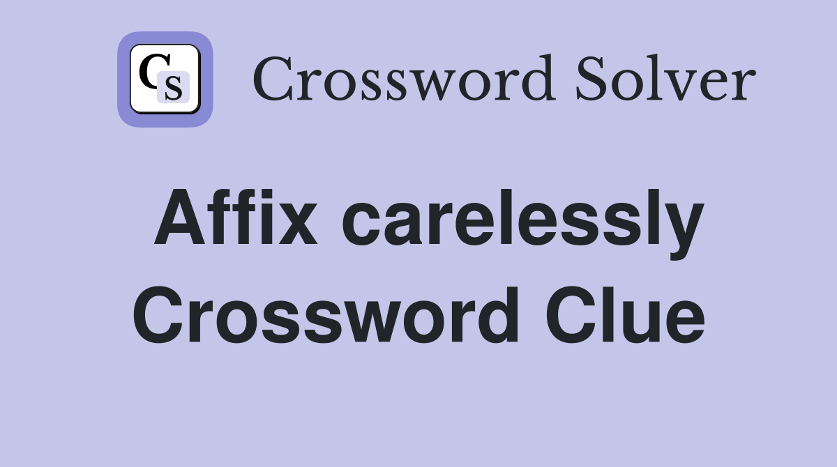 Affix carelessly Crossword Clue