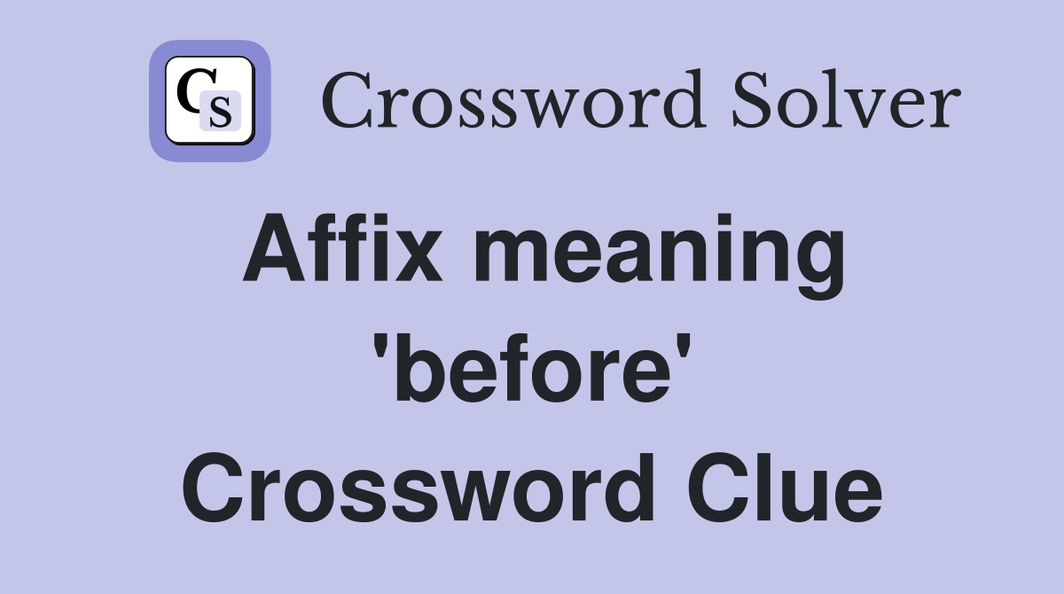 Affix meaning 'before' Crossword Clue