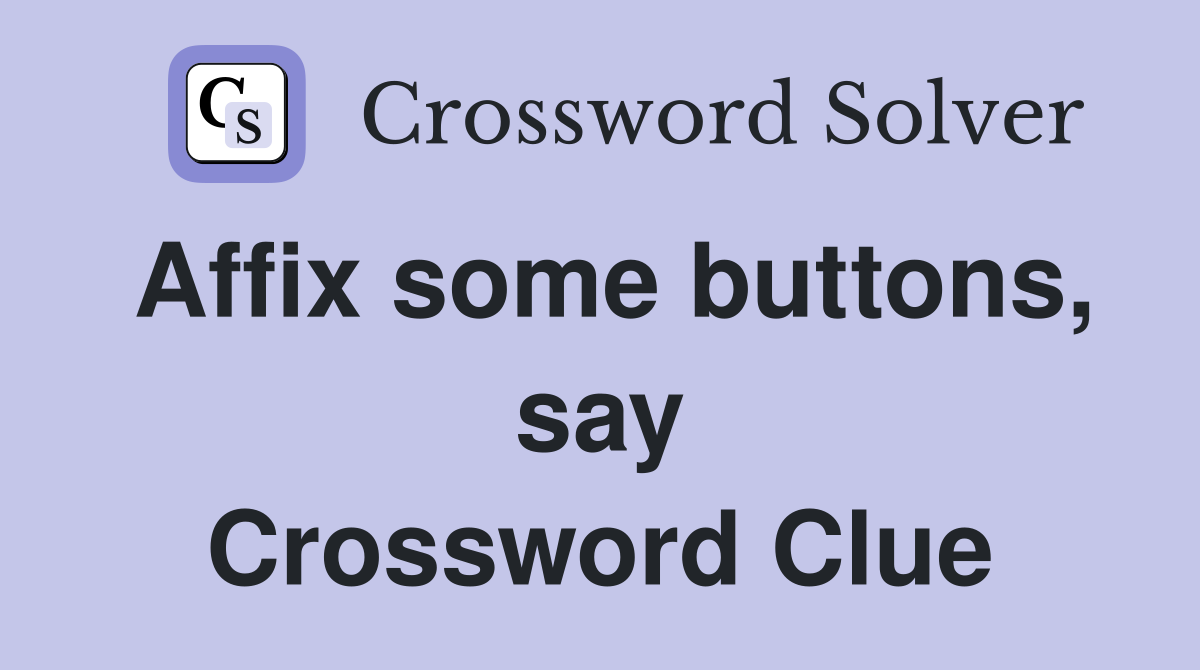 Affix some buttons, say Crossword Clue