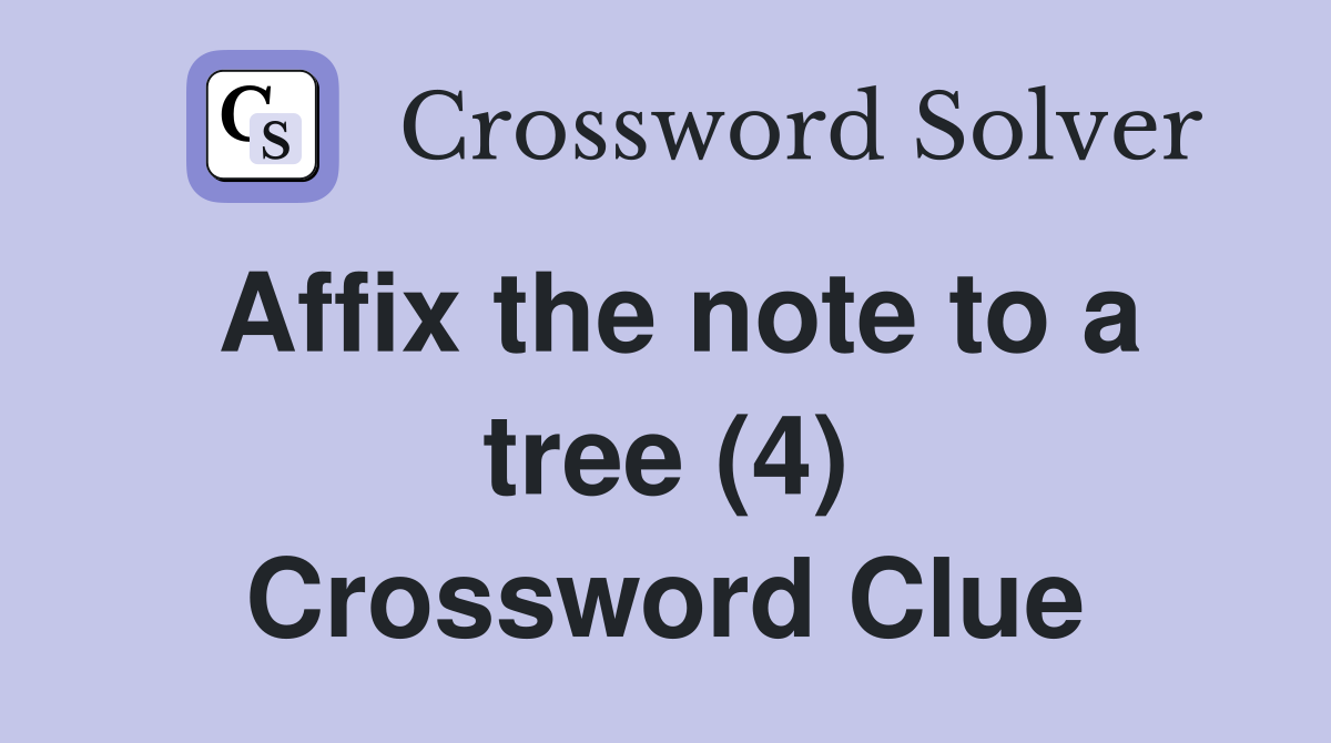 Affix the note to a tree (4) Crossword Clue