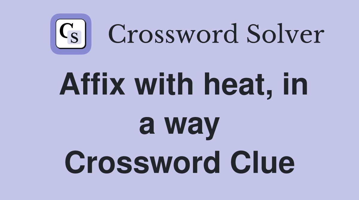 Affix with heat, in a way Crossword Clue