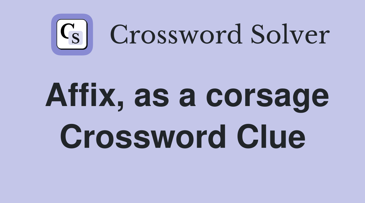 Affix, as a corsage Crossword Clue