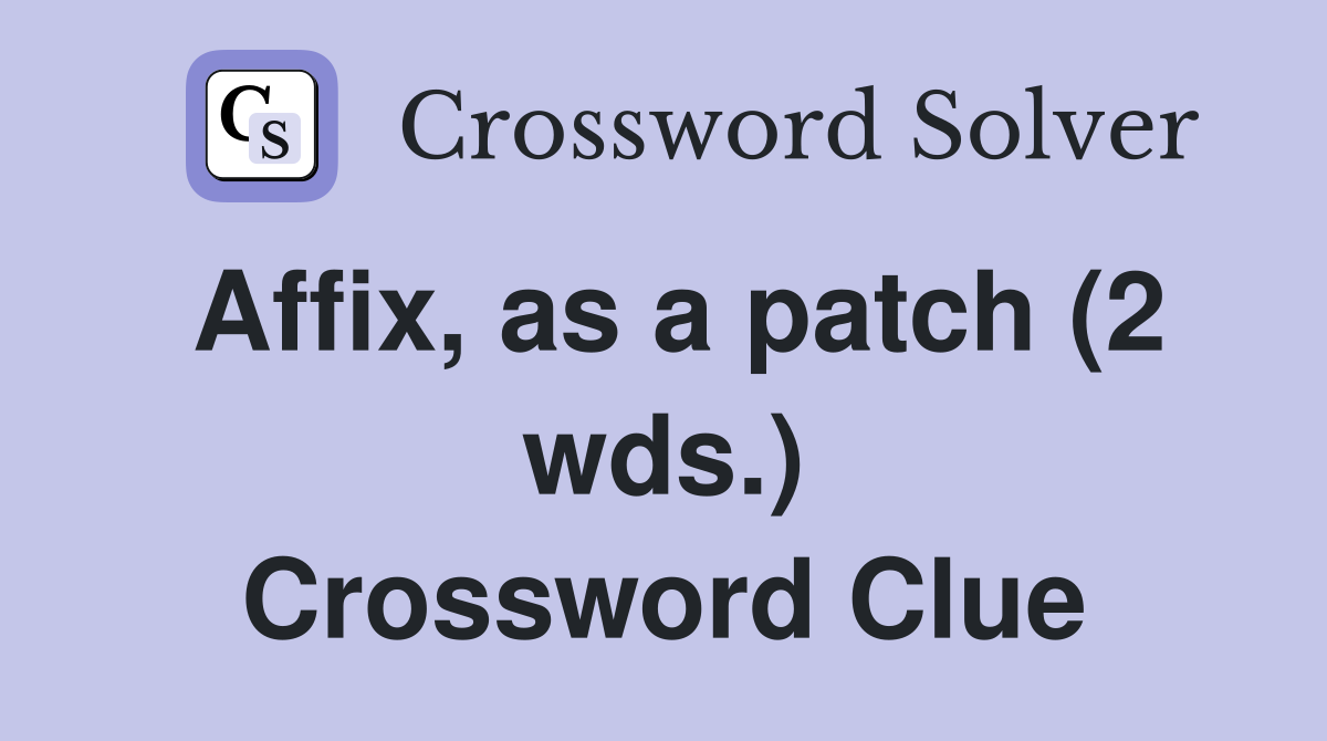 Affix, as a patch (2 wds.) Crossword Clue
