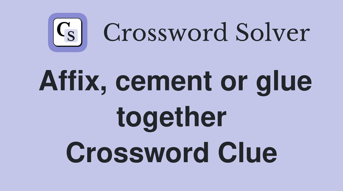 Affix, cement or glue together Crossword Clue