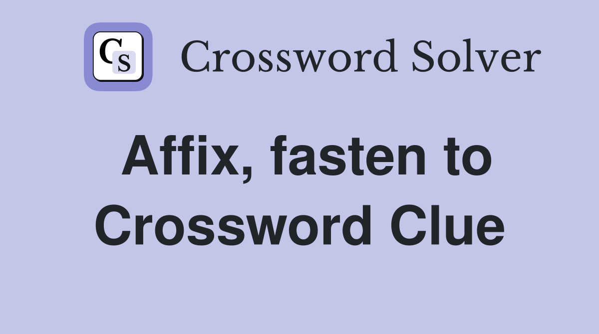 Affix, fasten to Crossword Clue