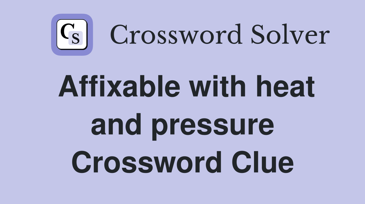 Affixable with heat and pressure Crossword Clue
