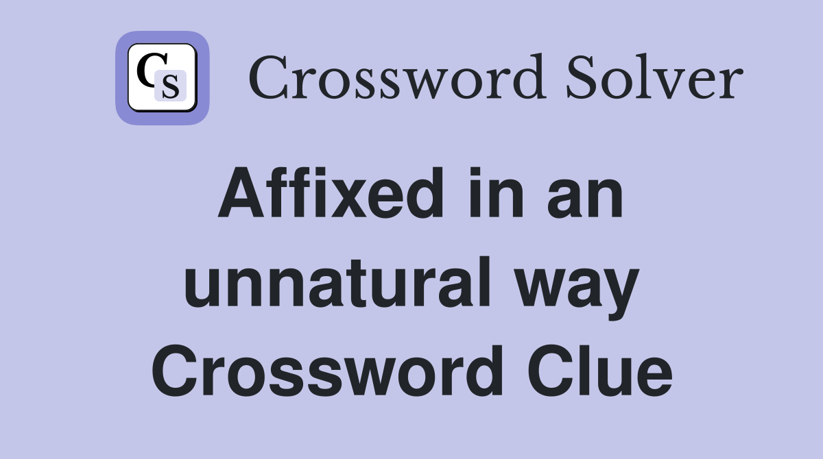 Affixed in an unnatural way Crossword Clue