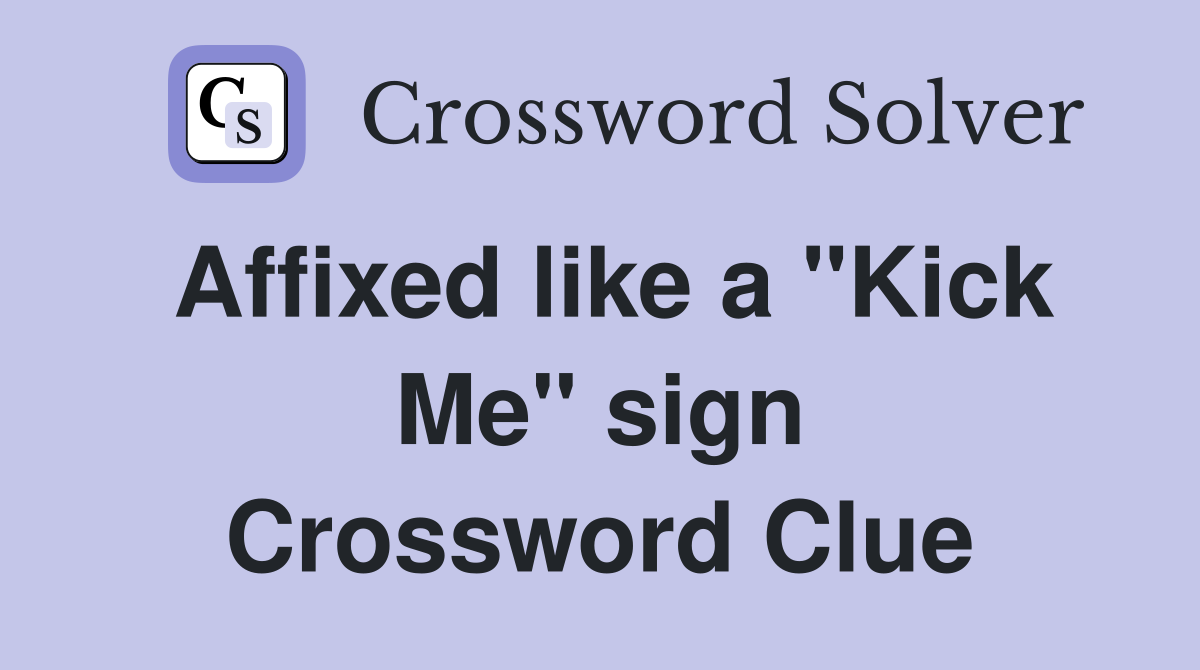 Affixed like a "Kick Me" sign Crossword Clue