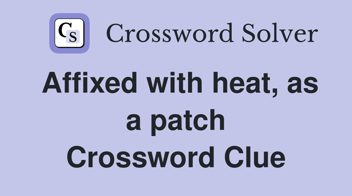 Affixed with heat, as a patch Crossword Clue