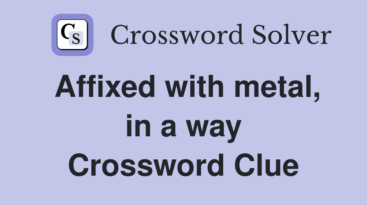 Affixed with metal, in a way Crossword Clue