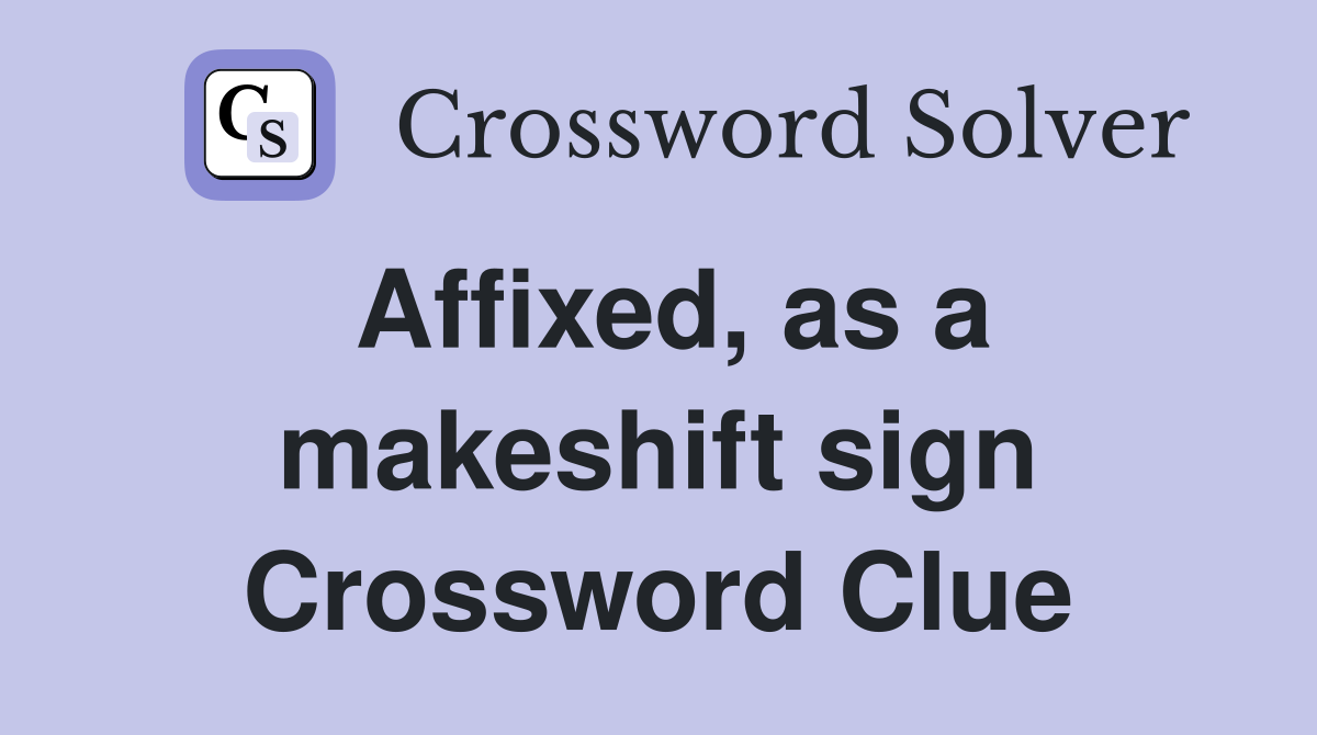 Affixed, as a makeshift sign Crossword Clue