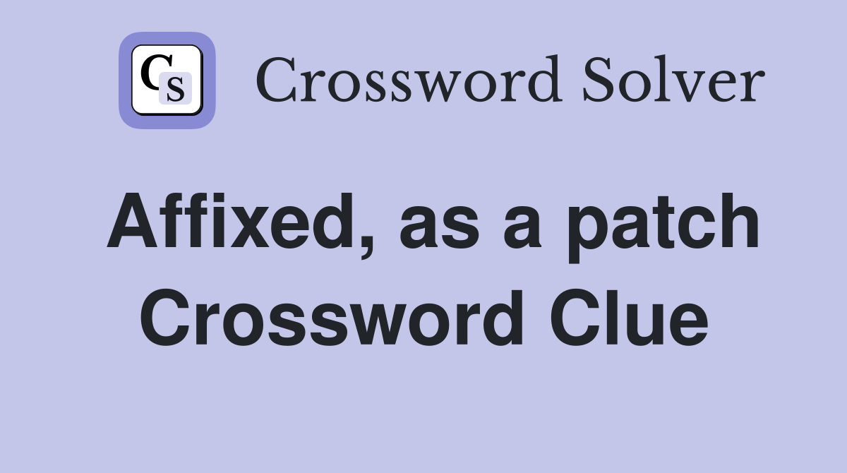 Affixed, as a patch Crossword Clue