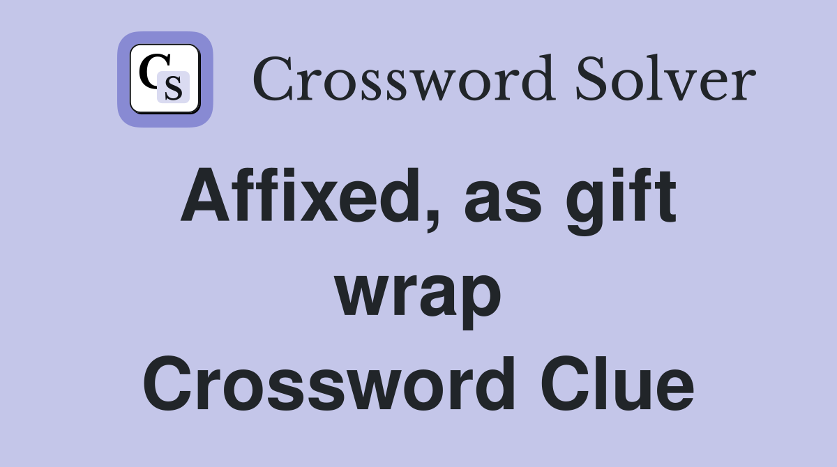 Affixed, as gift wrap Crossword Clue