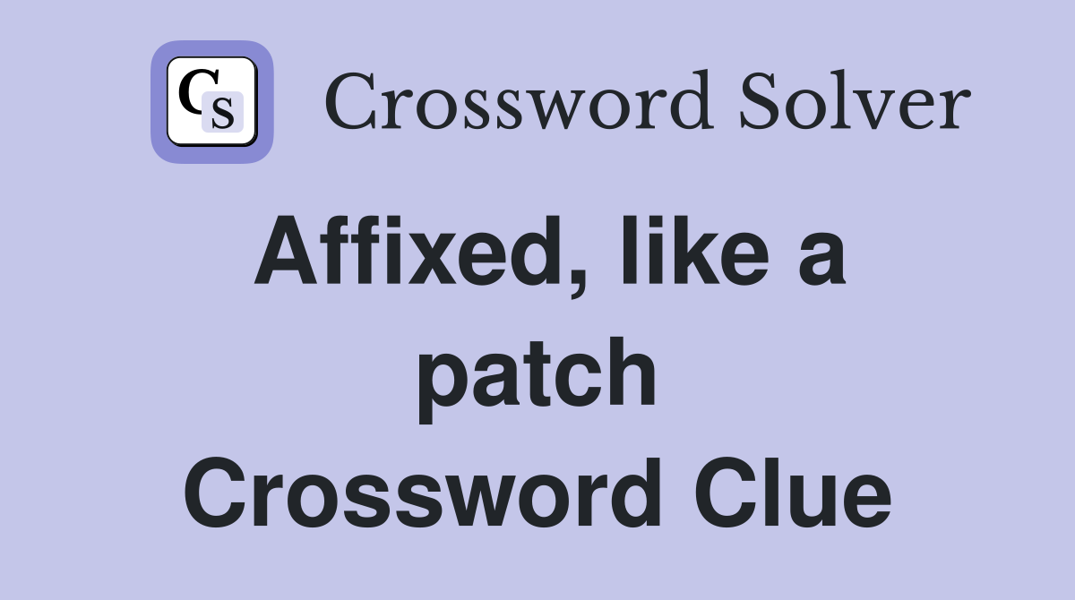 Affixed, like a patch Crossword Clue