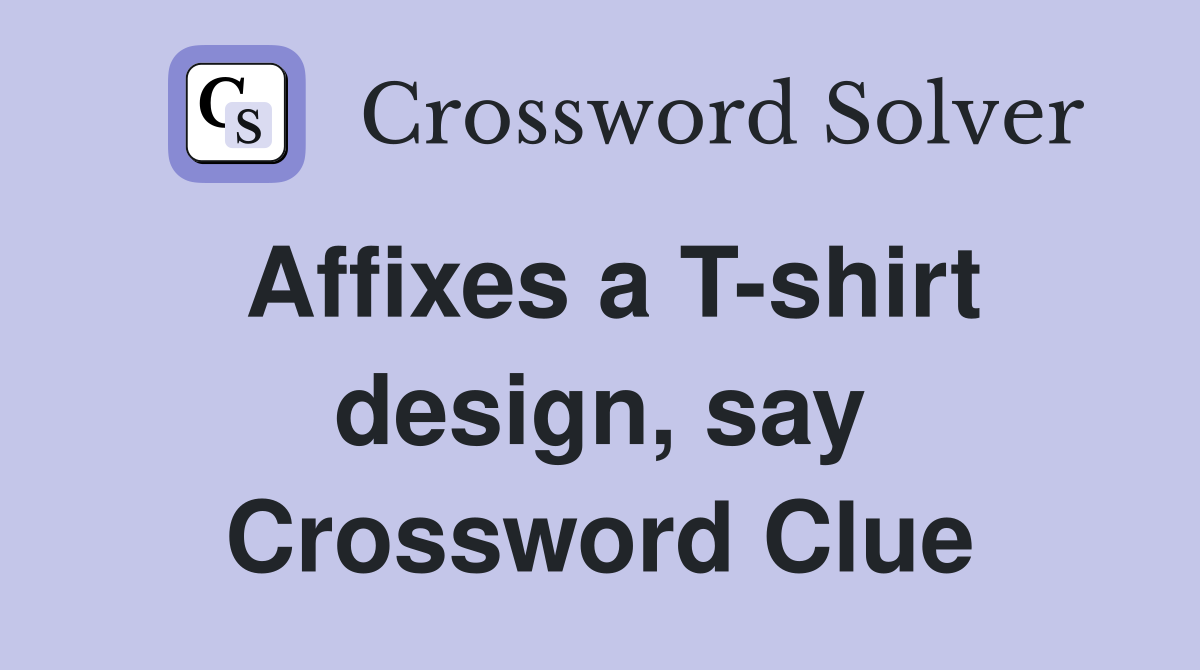 Affixes a T-shirt design, say Crossword Clue