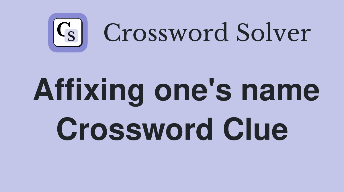 Affixing one's name Crossword Clue