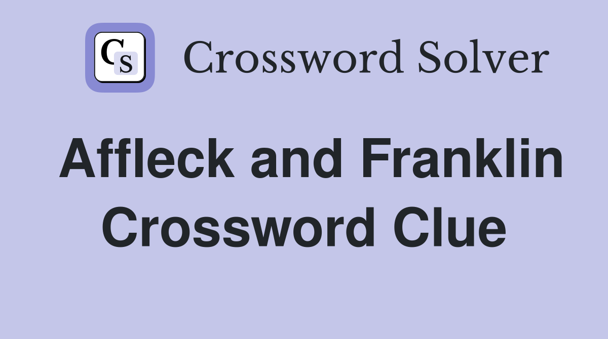 Affleck and Franklin Crossword Clue