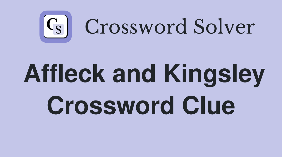 Affleck and Kingsley Crossword Clue