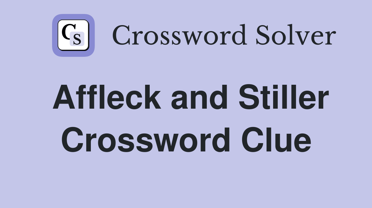 Affleck and Stiller Crossword Clue