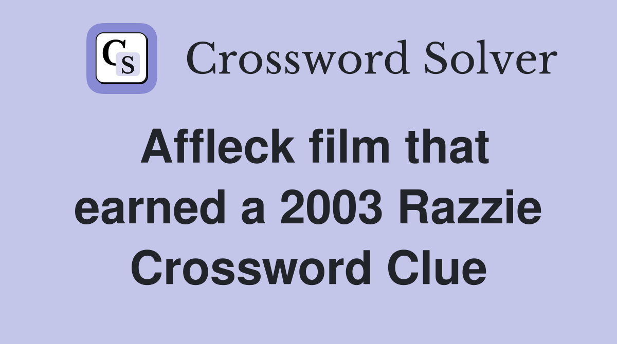 Affleck film that earned a 2003 Razzie Crossword Clue