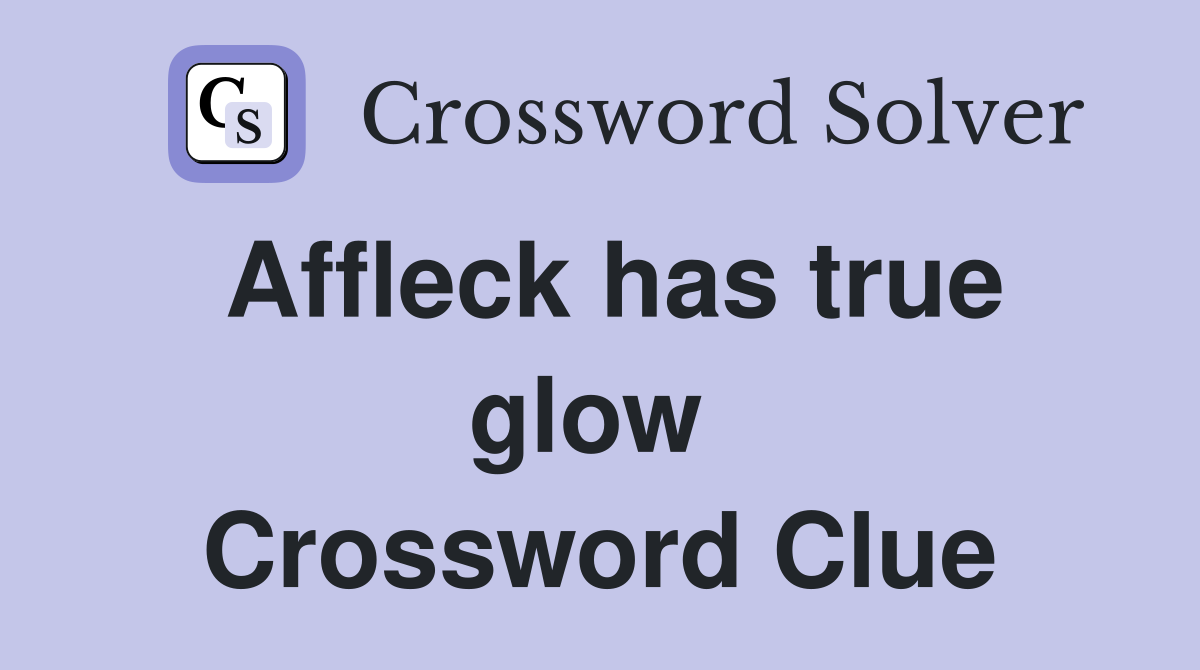 Affleck has true glow  Crossword Clue
